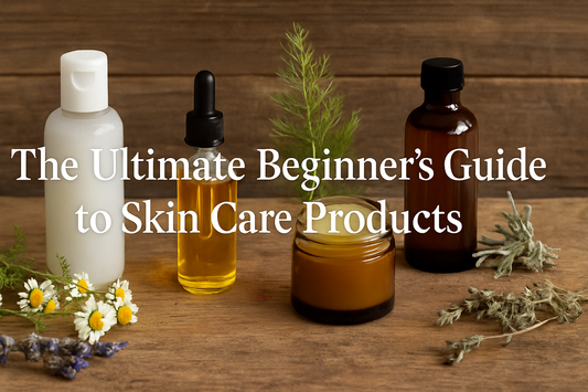 The Ultimate Beginner’s Guide to Skin Care Products